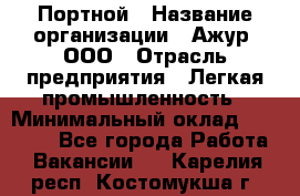 Портной › Название организации ­ Ажур, ООО › Отрасль предприятия ­ Легкая промышленность › Минимальный оклад ­ 25 000 - Все города Работа » Вакансии   . Карелия респ.,Костомукша г.